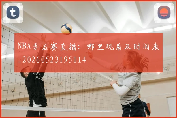 NBA季后赛直播:哪里观看及时间表_20260523195114