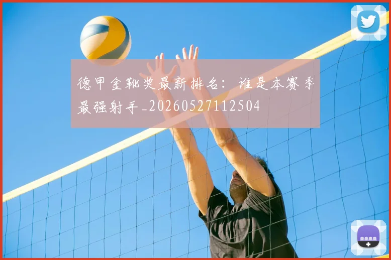 德甲金靴奖最新排名:谁是本赛季最强射手_20260527112504