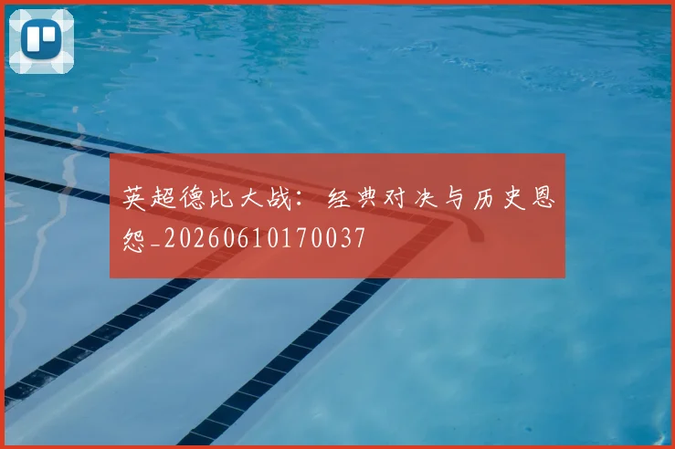 英超德比大战:经典对决与历史恩怨_20260610170037