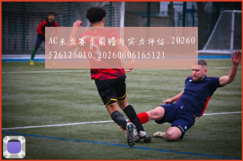 AC米兰赛季前瞻与实力评估_20260526125010_20260606165121